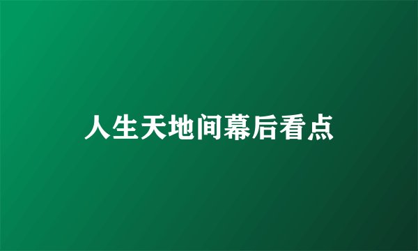 人生天地间幕后看点