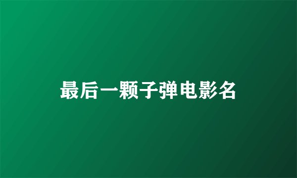 最后一颗子弹电影名