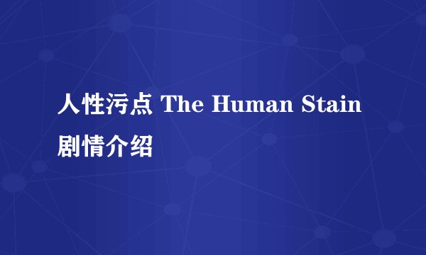 人性污点 The Human Stain剧情介绍