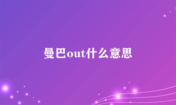 曼巴out什么意思