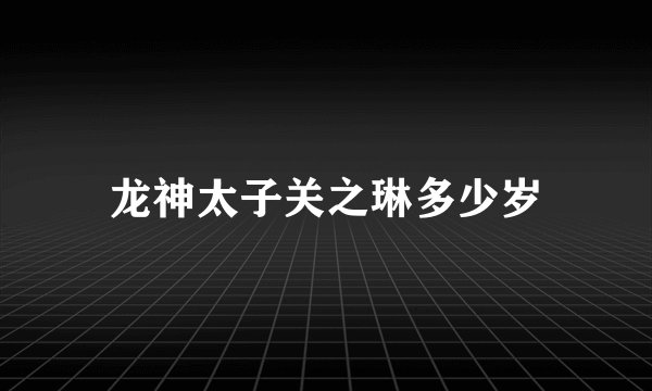 龙神太子关之琳多少岁