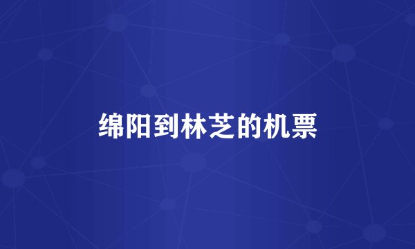 绵阳到林芝的机票