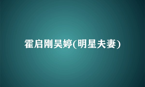 霍启刚吴婷(明星夫妻)