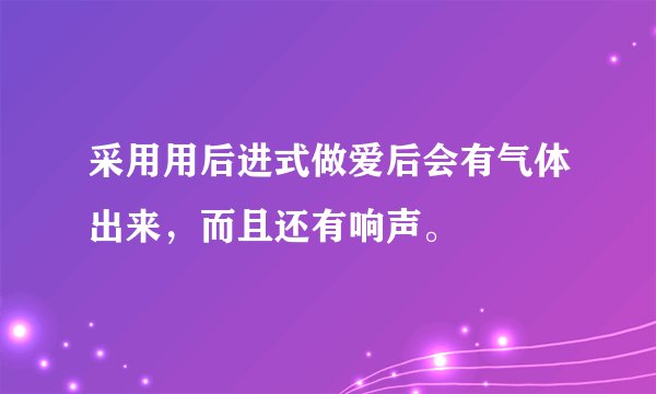 采用用后进式做爱后会有气体出来，而且还有响声。
