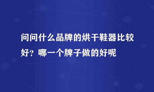 问问什么品牌的烘干鞋器比较好？哪一个牌子做的好呢