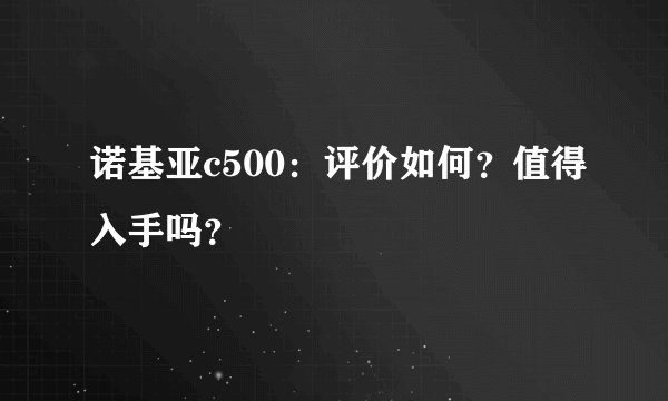 诺基亚c500：评价如何？值得入手吗？