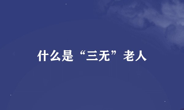 什么是“三无”老人