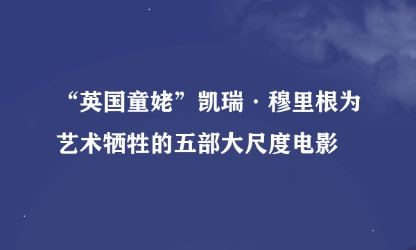 “英国童姥”凯瑞·穆里根为艺术牺牲的五部大尺度电影