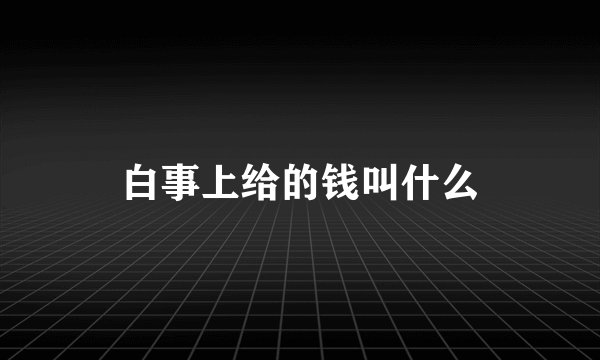 白事上给的钱叫什么