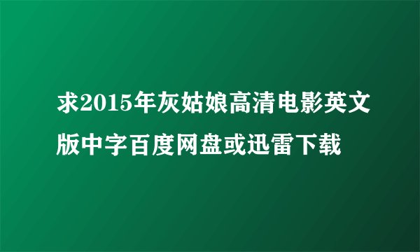 求2015年灰姑娘高清电影英文版中字百度网盘或迅雷下载