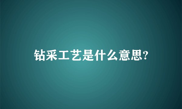 钻采工艺是什么意思?