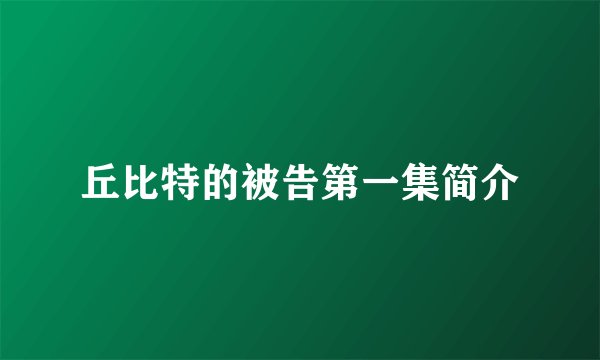 丘比特的被告第一集简介