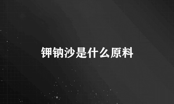 钾钠沙是什么原料