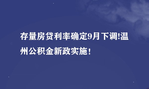 存量房贷利率确定9月下调!温州公积金新政实施！