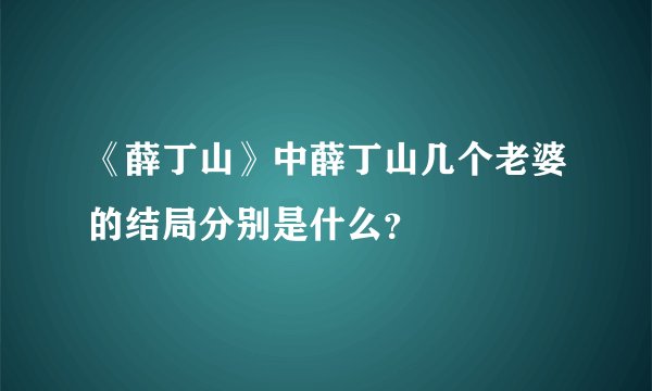 《薛丁山》中薛丁山几个老婆的结局分别是什么？