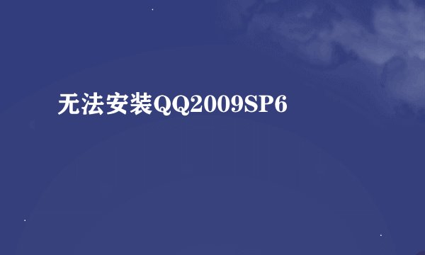 无法安装QQ2009SP6