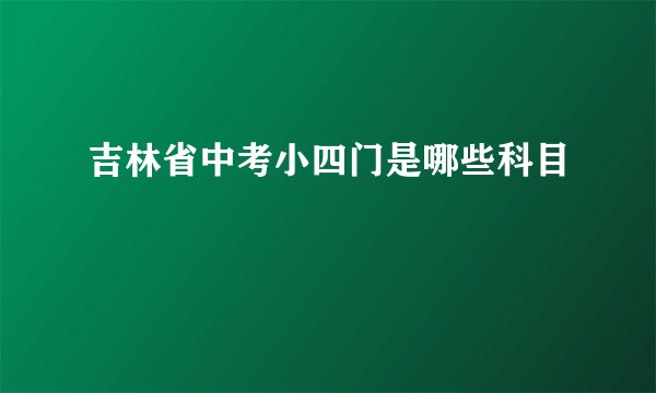 吉林省中考小四门是哪些科目