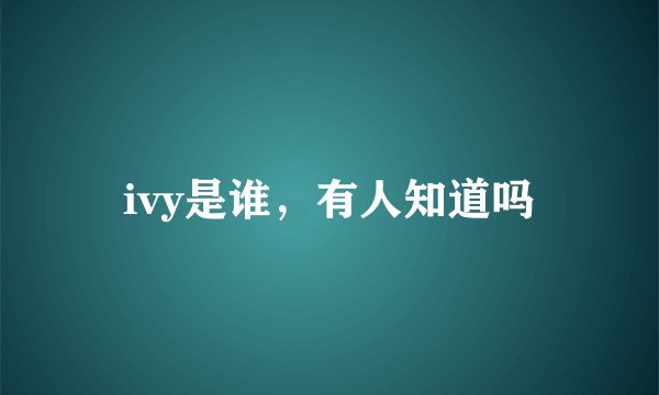 ivy是谁，有人知道吗