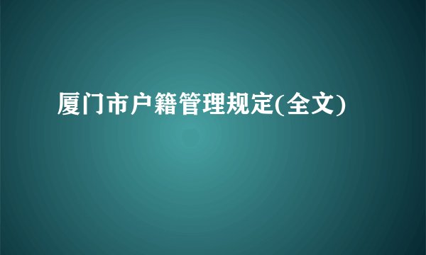厦门市户籍管理规定(全文)