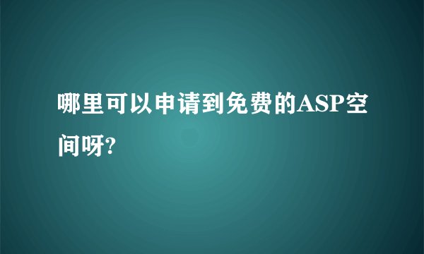 哪里可以申请到免费的ASP空间呀?