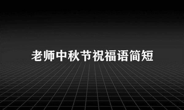 老师中秋节祝福语简短