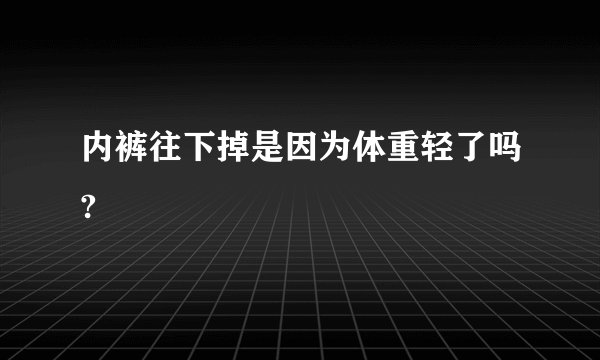 内裤往下掉是因为体重轻了吗?