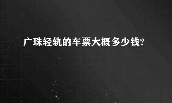 广珠轻轨的车票大概多少钱?