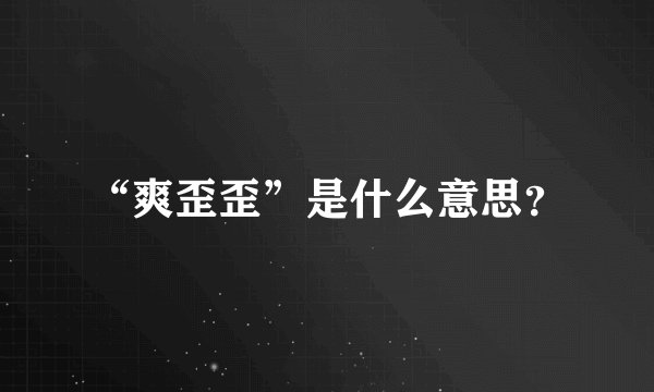 “爽歪歪”是什么意思?