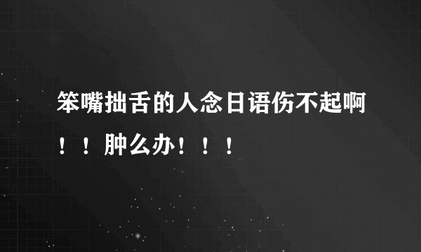 笨嘴拙舌的人念日语伤不起啊！！肿么办！！！