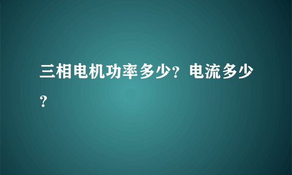 三相电机功率多少？电流多少？