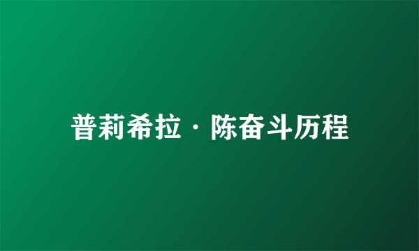 普莉希拉·陈奋斗历程