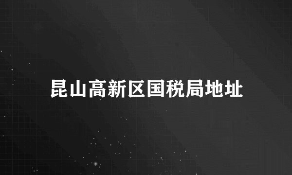 昆山高新区国税局地址