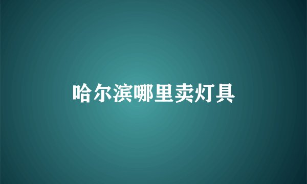 哈尔滨哪里卖灯具