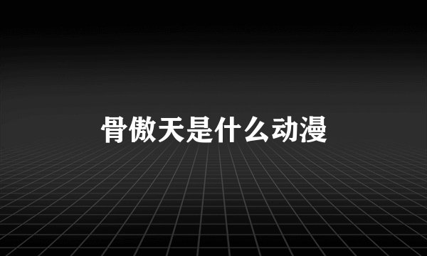 骨傲天是什么动漫