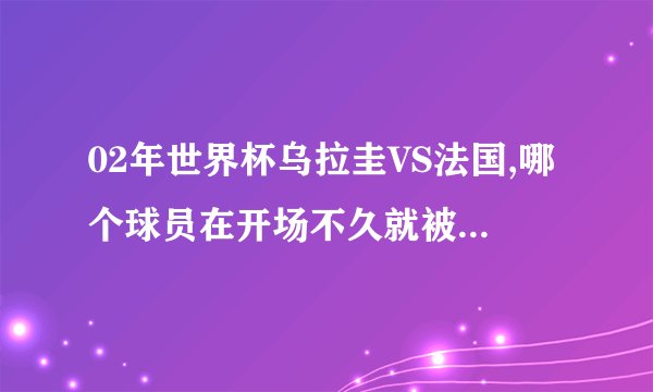 02年世界杯乌拉圭VS法国,哪个球员在开场不久就被红牌罚下