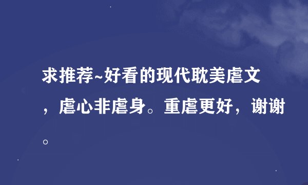 求推荐~好看的现代耽美虐文，虐心非虐身。重虐更好，谢谢。