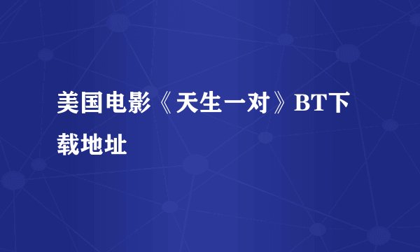 美国电影《天生一对》BT下载地址
