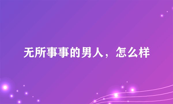 无所事事的男人，怎么样