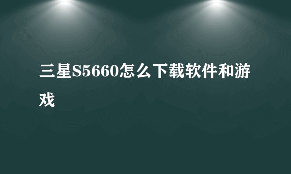 三星S5660怎么下载软件和游戏
