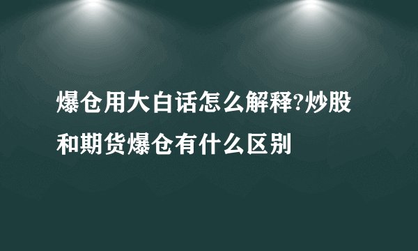 爆仓用大白话怎么解释?炒股和期货爆仓有什么区别