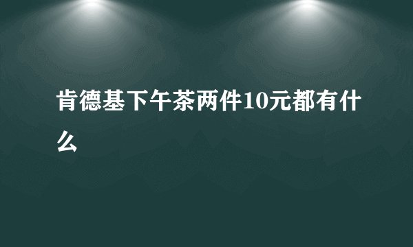 肯德基下午茶两件10元都有什么