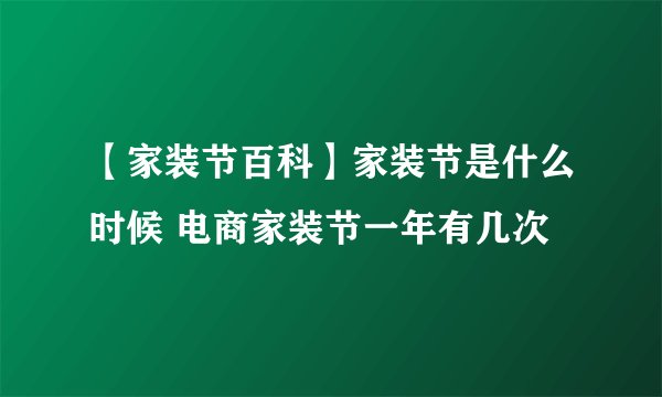 【家装节百科】家装节是什么时候 电商家装节一年有几次