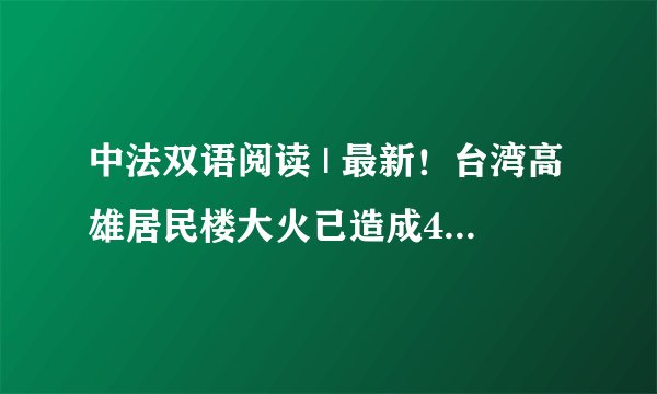 中法双语阅读 | 最新!台湾高雄居民楼大火已造成46人死亡!