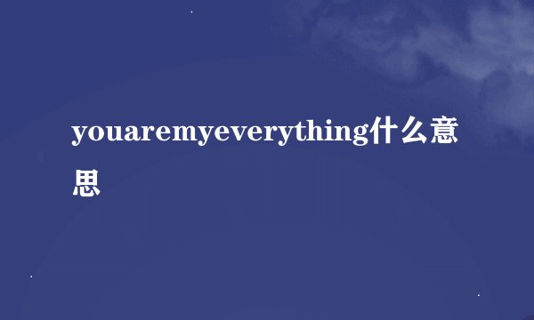 youaremyeverything什么意思