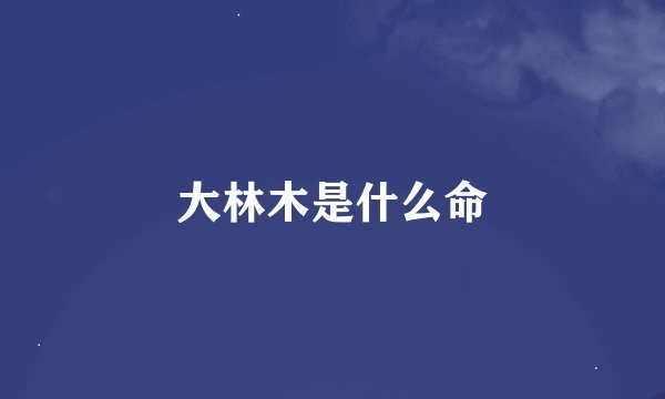 大林木是什么命