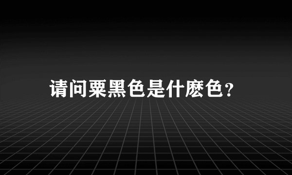请问粟黑色是什麽色？