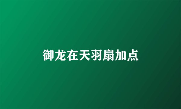 御龙在天羽扇加点