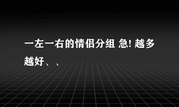 一左一右的情侣分组 急! 越多越好、、