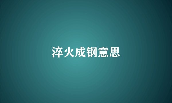 淬火成钢意思