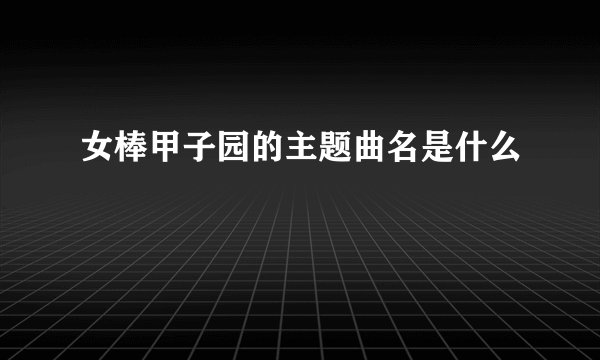 女棒甲子园的主题曲名是什么